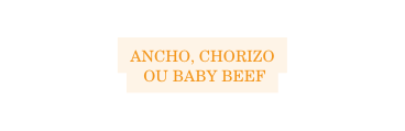 ancho chorizo ou baby beef
