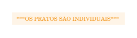 Os pratos são Individuais